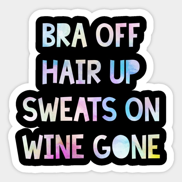 Bra Off, Hair Up, Sweats On, Wine Gone Sticker by jpmariano